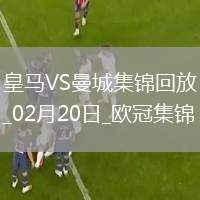 02月20日歐冠淘汰賽附加賽次回合皇家馬德里vs曼城進(jìn)球視頻