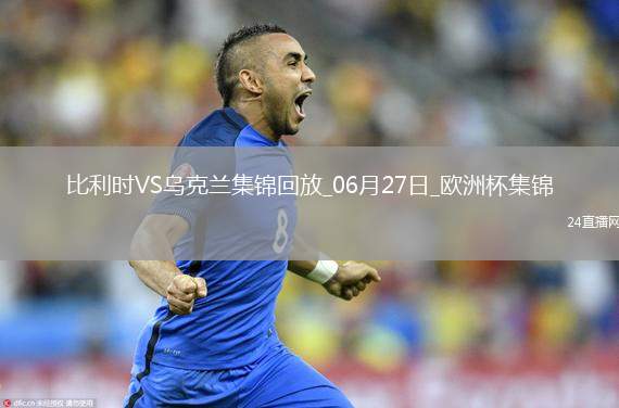 06月27日歐洲杯小組賽E組第3輪烏克蘭vs比利時(shí)精彩片段