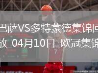 04月10日歐冠1/4決賽首回合巴塞羅那vs多特蒙德進(jìn)球視頻