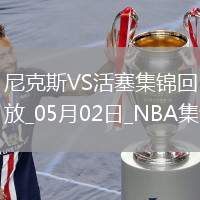 05月02日NBA季后賽東部首輪G6 尼克斯 - 活塞 精彩鏡頭