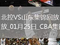 01月25日CBA常規(guī)賽 北控 - 山東 精彩鏡頭