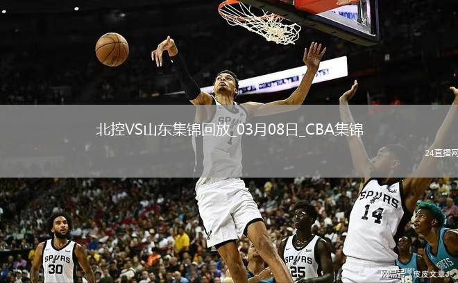 03月08日CBA常規(guī)賽 北控 - 山東 精彩鏡頭