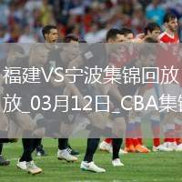 03月12日CBA常規(guī)賽 福建 - 寧波 精彩鏡頭
