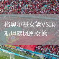 格奧爾基女籃VS康斯坦察鳳凰女籃