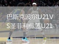 巴斯克波爾U21VS圣菲利佩籃U21