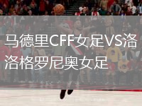 馬德里CFF女足VS洛格羅尼奧女足