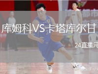 庫(kù)姆科VS卡塔庫(kù)爾甘