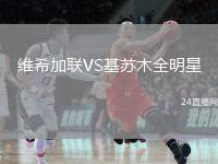 維希加聯(lián)VS基蘇木全明星