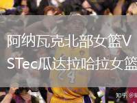 阿納瓦克北部女籃VSTec瓜達(dá)拉哈拉女籃