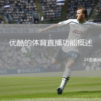 優(yōu)酷的體育直播功能概述