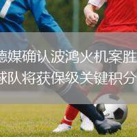 德媒確認波鴻火機案勝，球隊將獲保級關(guān)鍵積分