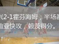 門興2-1霍芬海姆，半場基亞羅迪亞快攻，賴茨得分。