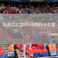 烏迪內(nèi)女籃VS馬特利卡女籃