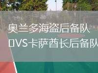 奧蘭多海盜后備隊(duì)VS卡薩酋長(zhǎng)后備隊(duì)