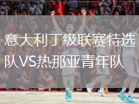 意大利丁級(jí)聯(lián)賽特選隊(duì)VS熱那亞青年隊(duì)