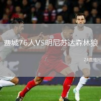 費(fèi)城76人VS明尼蘇達(dá)森林狼