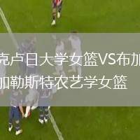 克盧日大學(xué)女籃VS布加勒斯特農(nóng)藝學(xué)女籃