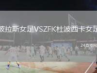 玻拉斯女足VSZFK杜波西卡女足