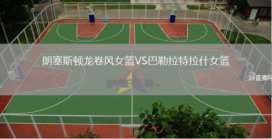 朗塞斯頓龍卷風(fēng)女籃VS巴勒拉特拉什女籃