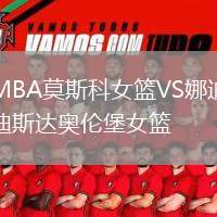 MBA莫斯科女籃VS娜迪斯達奧倫堡女籃