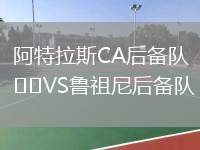 阿特拉斯CA后備隊(duì)VS魯祖尼后備隊(duì)