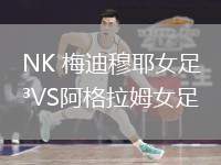 NK 梅迪穆耶女足VS阿格拉姆女足