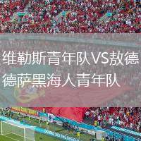維勒斯青年隊(duì)VS敖德薩黑海人青年隊(duì)