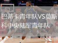 巴蒂卡青年隊(duì)VS莫斯科中央陸軍青年隊(duì)