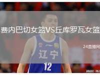 費(fèi)內(nèi)巴切女籃VS丘庫羅瓦女籃