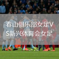 春山俱樂(lè)部女足VS新興體育會(huì)女足