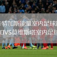 卡特加斯能量室內(nèi)足球隊(duì)VS莫維斯塔室內(nèi)足球隊(duì)