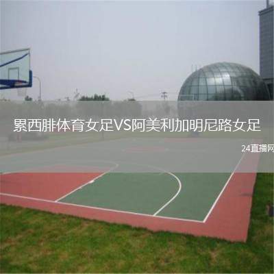 累西腓體育女足VS阿美利加明尼路女足