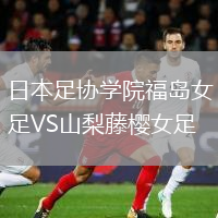 日本足協(xié)學院福島女足VS山梨藤櫻女足