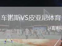 車(chē)諾斯VS皮亞尼體育