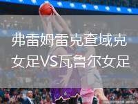 弗雷姆雷克查域克女足VS瓦魯爾女足