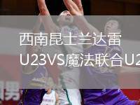 西南昆士蘭達(dá)雷U23VS魔法聯(lián)合U23