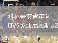 科林蒂安青年隊(duì)VS戈亞尼恩斯U20