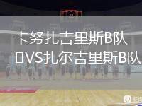 卡努扎吉里斯B隊(duì)VS扎爾吉里斯B隊(duì)