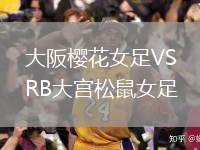 大阪櫻花女足VSRB大宮松鼠女足