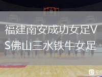 福建南安成功女足VS佛山三水鐵牛女足