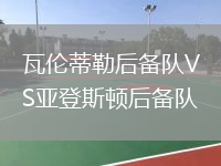 瓦倫蒂勒后備隊VS亞登斯頓后備隊