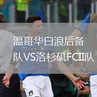 溫哥華白浪后備隊(duì)VS洛杉磯FCII隊(duì)