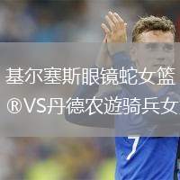 基爾塞斯眼鏡蛇女籃VS丹德農(nóng)遊騎兵女籃