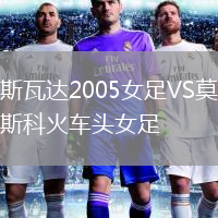 斯瓦達(dá)2005女足VS莫斯科火車頭女足