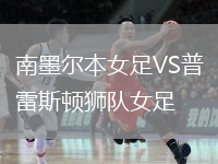 南墨爾本女足VS普雷斯頓獅隊(duì)女足